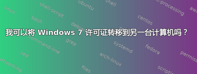 我可以将 Windows 7 许可证转移到另一台计算机吗？