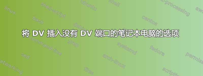 将 DV 插入没有 DV 端口的笔记本电脑的选项