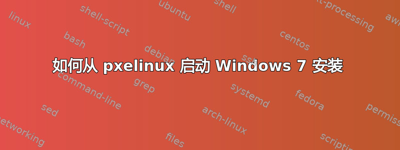 如何从 pxelinux 启动 Windows 7 安装