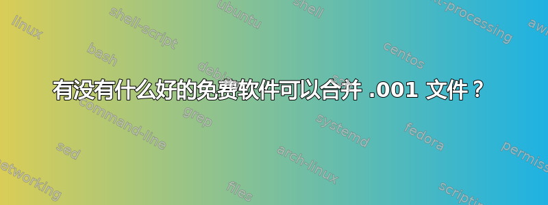 有没有什么好的免费软件可以合并 .001 文件？