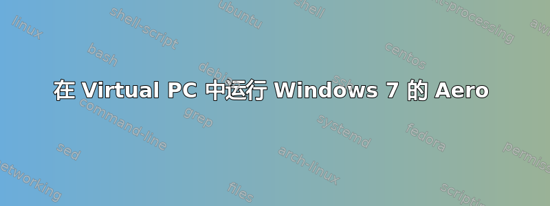 在 Virtual PC 中运行 Windows 7 的 Aero