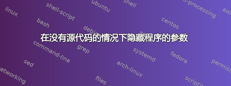 在没有源代码的情况下隐藏程序的参数