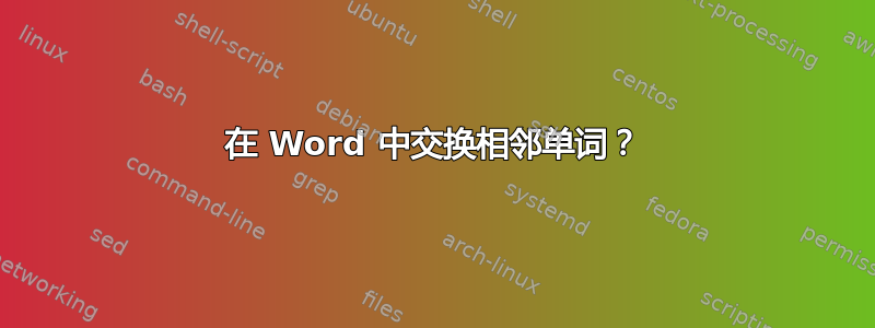 在 Word 中交换相邻单词？