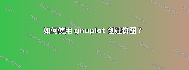 如何使用 gnuplot 创建饼图？