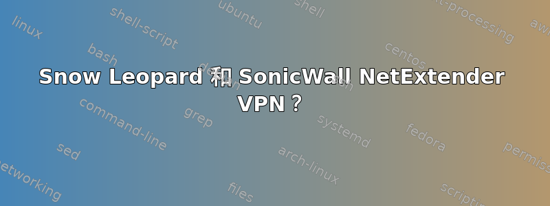 Snow Leopard 和 SonicWall NetExtender VPN？