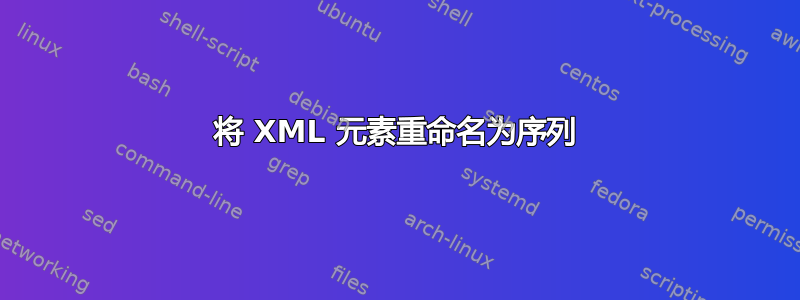 将 XML 元素重命名为序列