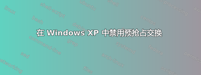 在 Windows XP 中禁用预抢占交换