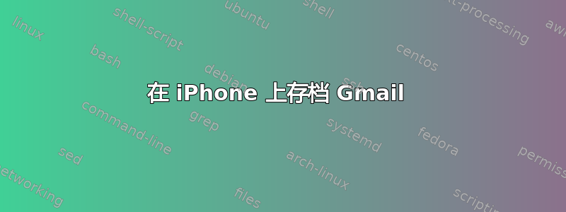 在 iPhone 上存档 Gmail 