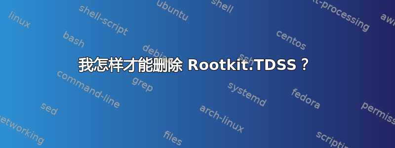 我怎样才能删除 Rootkit.TDSS？