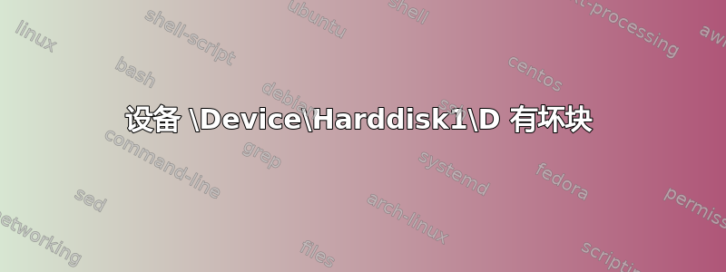 设备 \Device\Harddisk1\D 有坏块