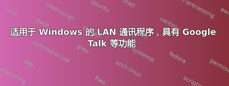 适用于 Windows 的 LAN 通讯程序，具有 Google Talk 等功能 