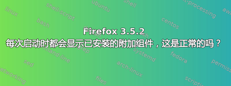 Firefox 3.5.2 每次启动时都会显示已安装的附加组件，这是正常的吗？