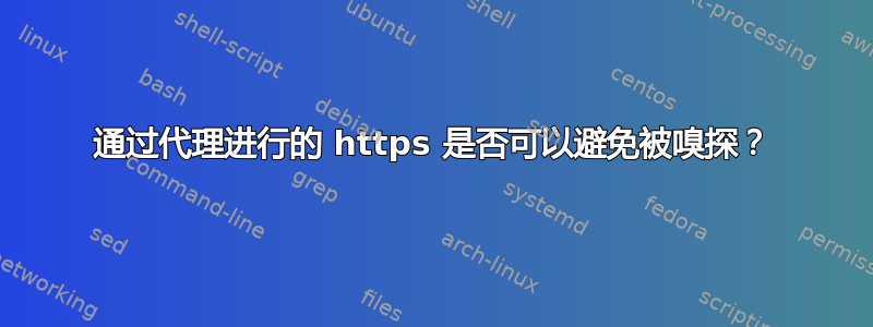 通过代理进行的 https 是否可以避免被嗅探？