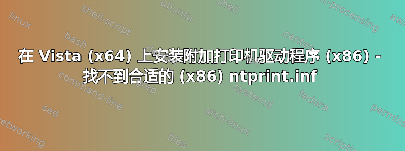 在 Vista (x64) 上安装附加打印机驱动程序 (x86) - 找不到合适的 (x86) ntprint.inf