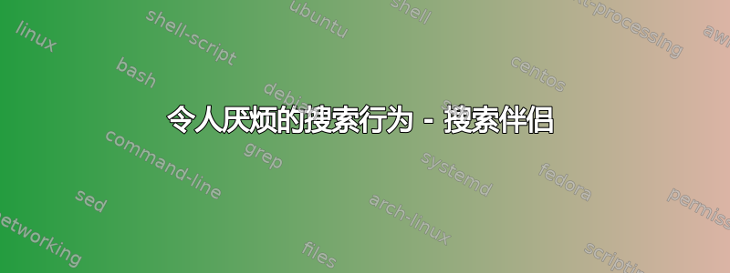 令人厌烦的搜索行为 - 搜索伴侣