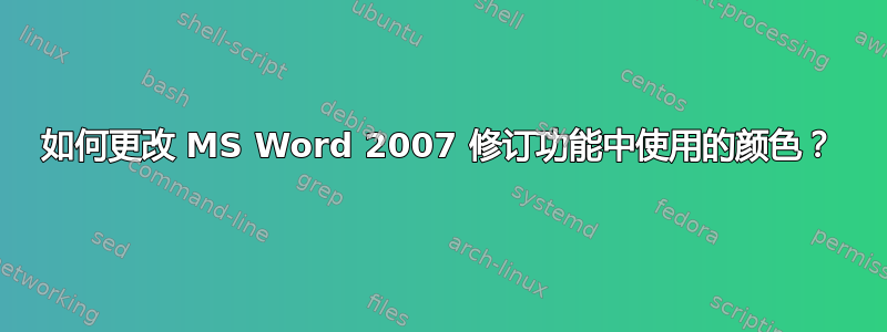 如何更改 MS Word 2007 修订功能中使用的颜色？