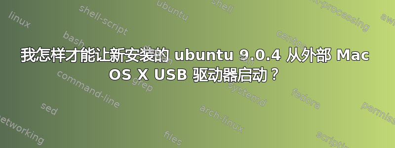 我怎样才能让新安装的 ubuntu 9.0.4 从外部 Mac OS X USB 驱动器启动？