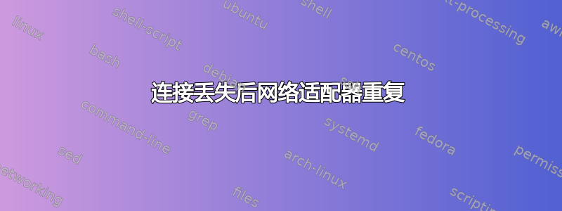 连接丢失后网络适配器重复