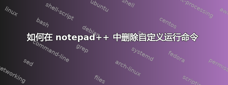 如何在 notepad++ 中删除自定义运行命令