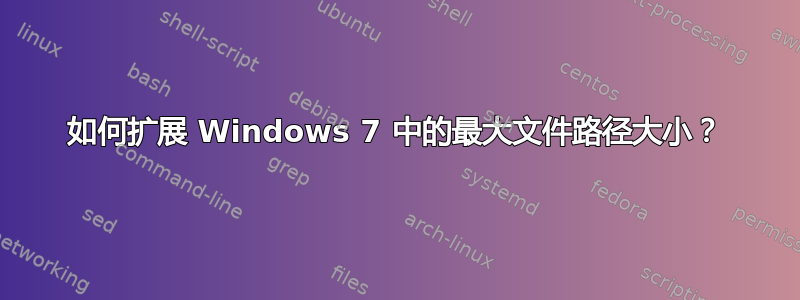 如何扩展 Windows 7 中的最大文件路径大小？