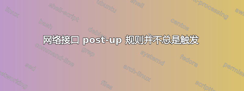 网络接口 post-up 规则并不总是触发