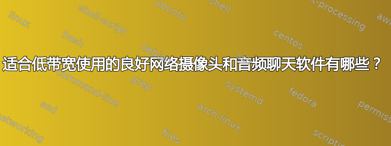 适合低带宽使用的良好网络摄像头和音频聊天软件有哪些？