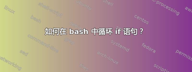 如何在 bash 中循环 if 语句？