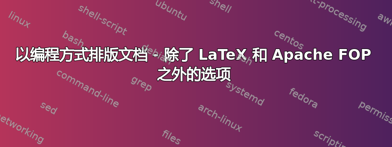 以编程方式排版文档 - 除了 LaTeX 和 Apache FOP 之外的选项