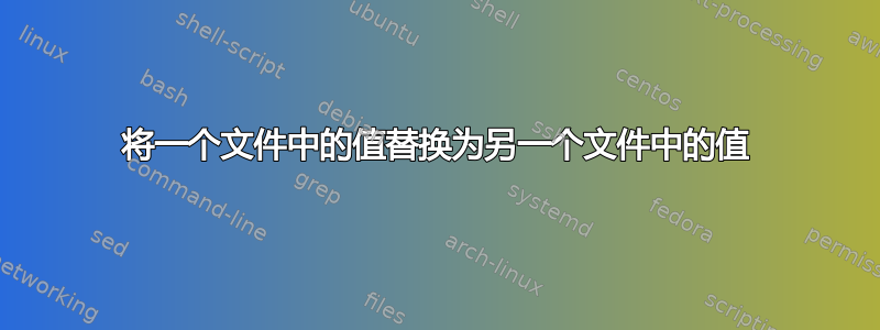 将一个文件中的值替换为另一个文件中的值