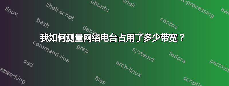 我如何测量网络电台占用了多少带宽？