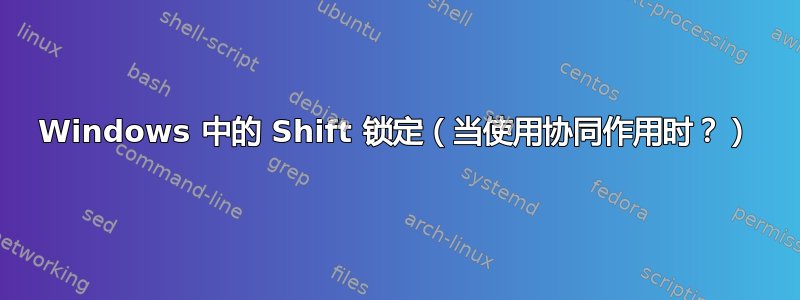 Windows 中的 Shift 锁定（当使用协同作用时？）