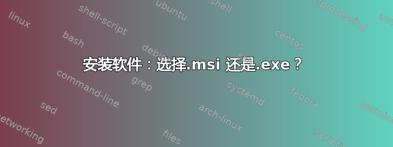 安装软件：选择.msi 还是.exe？