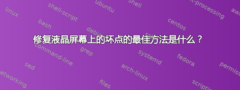 修复液晶屏幕上的坏点的最佳方法是什么？