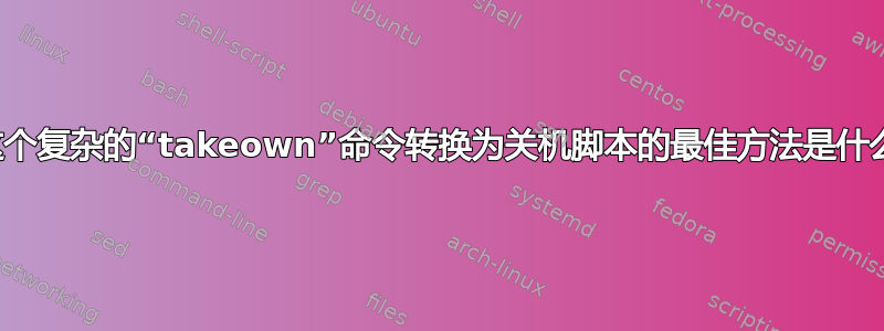 将这个复杂的“takeown”命令转换为关机脚本的最佳方法是什么？