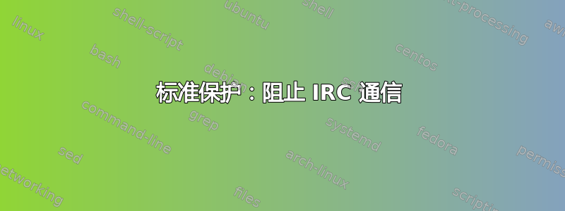 标准保护：阻止 IRC 通信