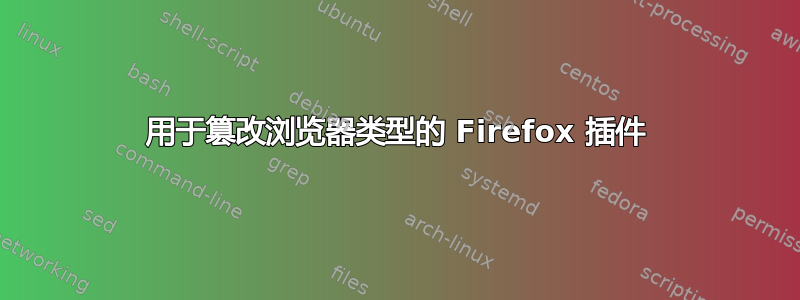 用于篡改浏览器类型的 Firefox 插件