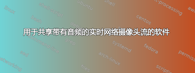 用于共享带有音频的实时网络摄像头流的软件