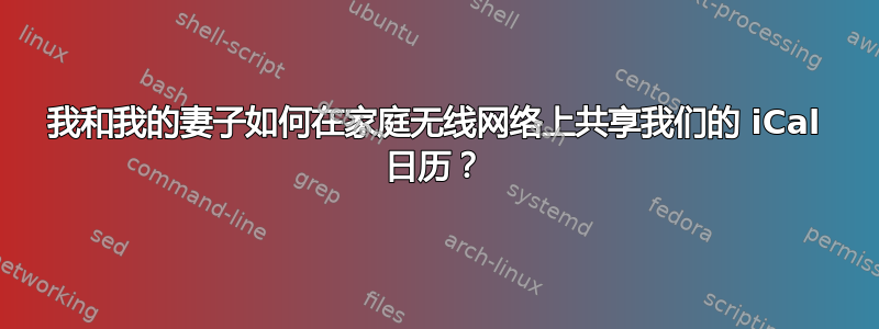 我和我的妻子如何在家庭无线网络上共享我们的 iCal 日历？