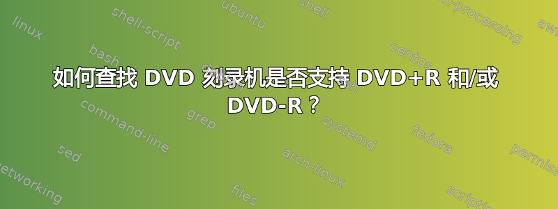 如何查找 DVD 刻录机是否支持 DVD+R 和/或 DVD-R？