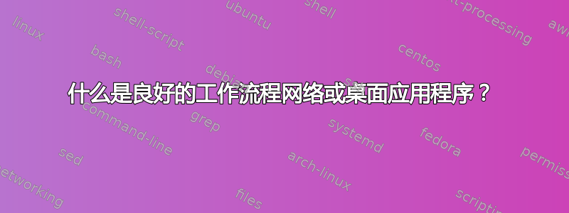 什么是良好的工作流程网络或桌面应用程序？