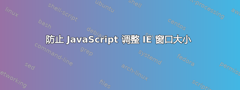 防止 JavaScript 调整 IE 窗口大小