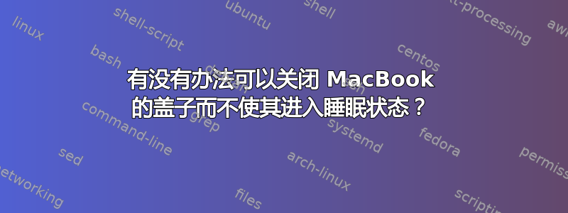 有没有办法可以关闭 MacBook 的盖子而不使其进入睡眠状态？