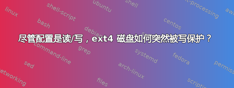 尽管配置是读/写，ext4 磁盘如何突然被写保护？