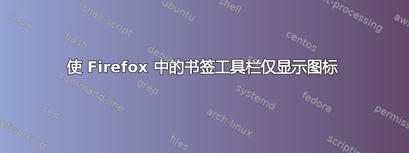 使 Firefox 中的书签工具栏仅显示图标