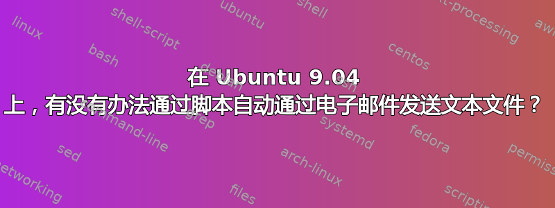 在 Ubuntu 9.04 上，有没有办法通过脚本自动通过电子邮件发送文本文件？