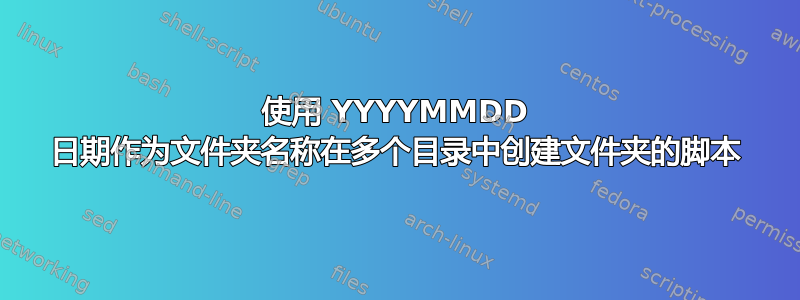 使用 YYYYMMDD 日期作为文件夹名称在多个目录中创建文件夹的脚本