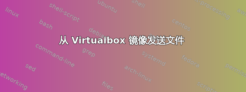 从 Virtualbox 镜像发送文件