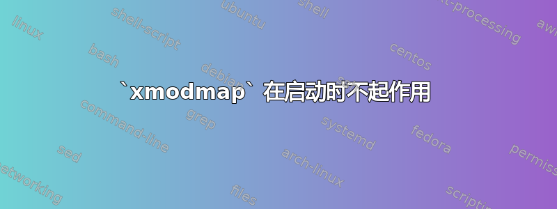 `xmodmap` 在启动时不起作用