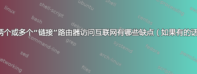 通过两个或多个“链接”路由器访问互联网有哪些缺点（如果有的话）？