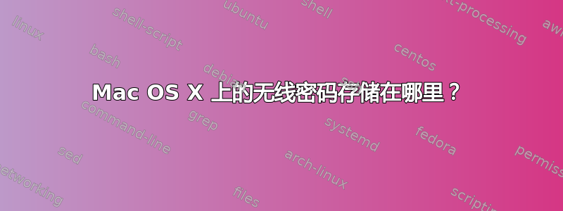 Mac OS X 上的无线密码存储在哪里？